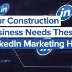 Your Construction Business Needs these LinkedIn Marketing Hacks